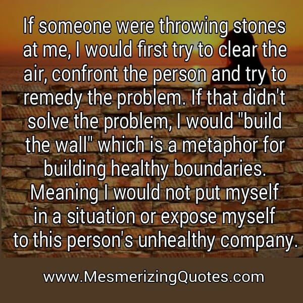 If someone were throwing stones at me
