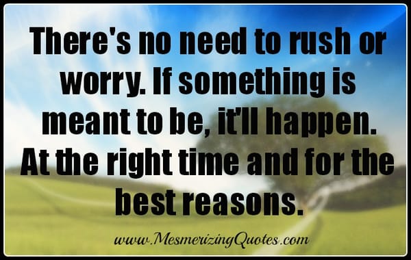 If something is meant to be, it'll happen