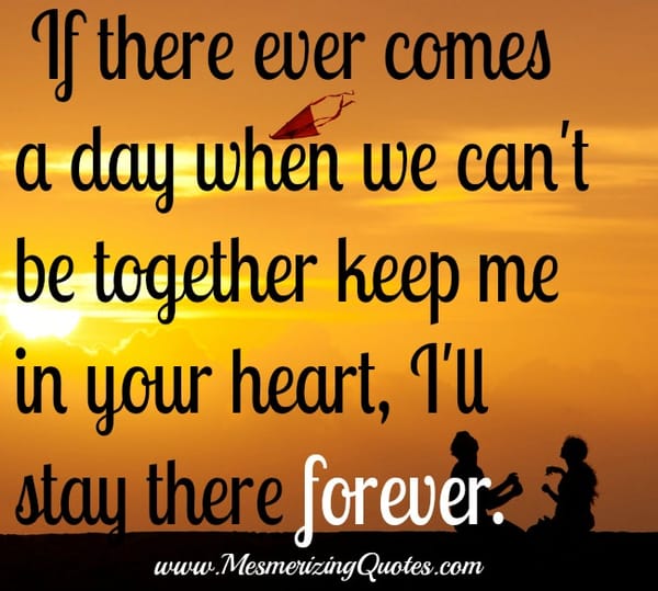 If there ever comes a day when we can't be together