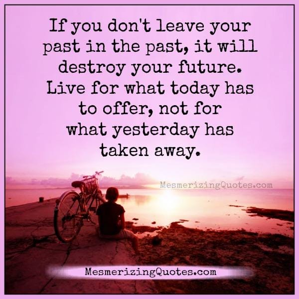 If you don't leave your past in the past