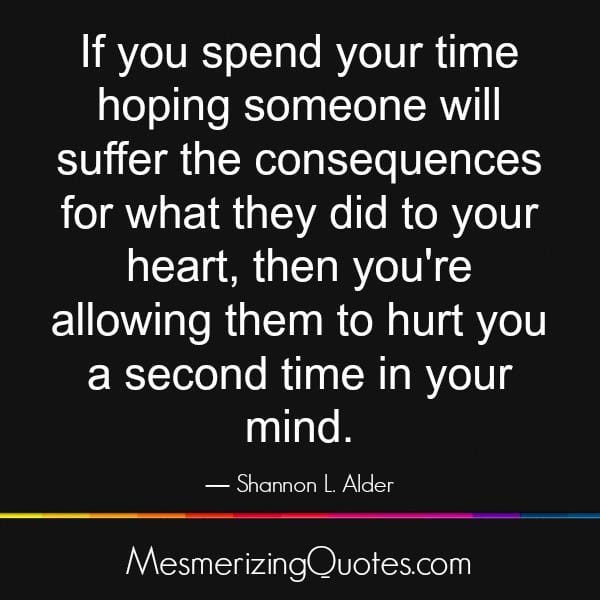 If you spend your time hoping someone will suffer
