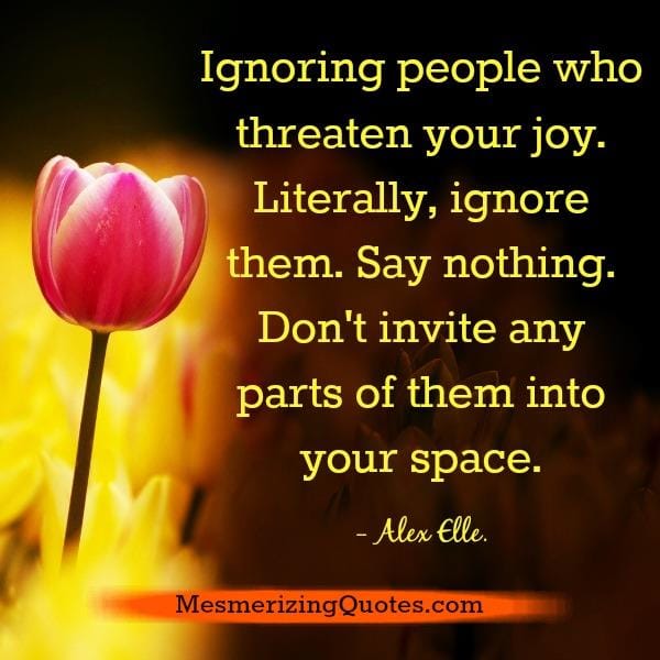 Ignoring people who threaten your joy