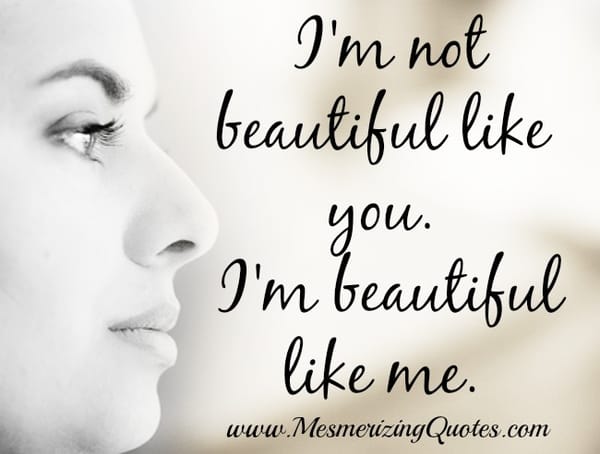 I'm not Beautiful like you
