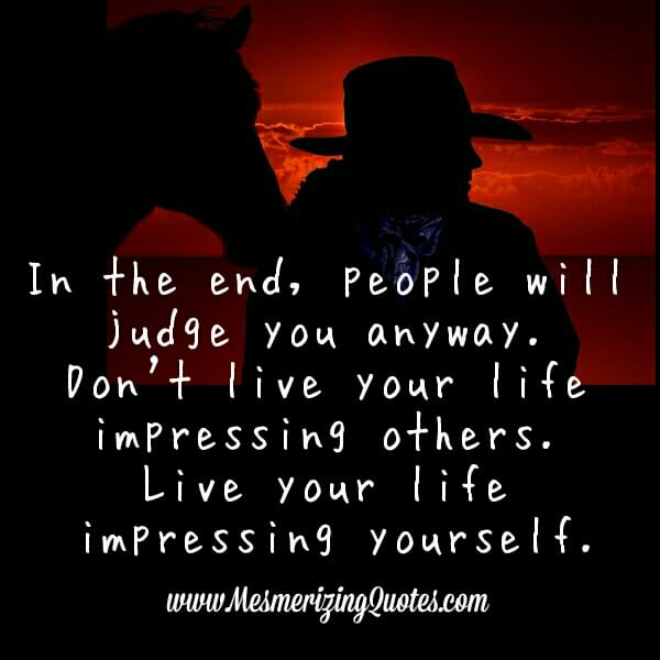 In the end, people will judge you anyway