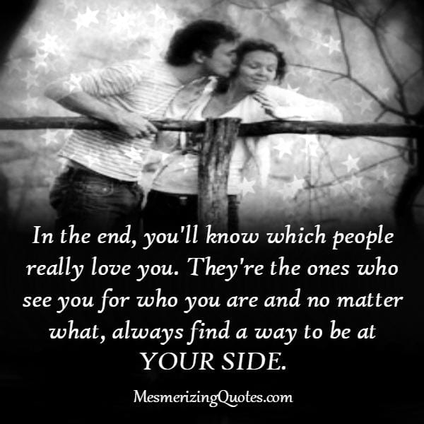 In the end, you will know which people really love you
