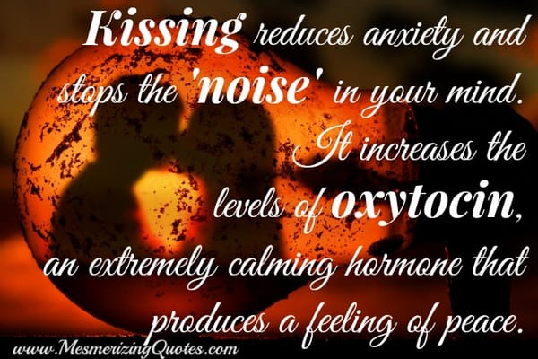 Kissing reduces anxiety and stops the noise in your mind