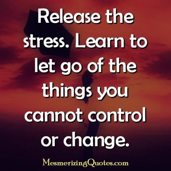 Learn to let go of the things you can't change