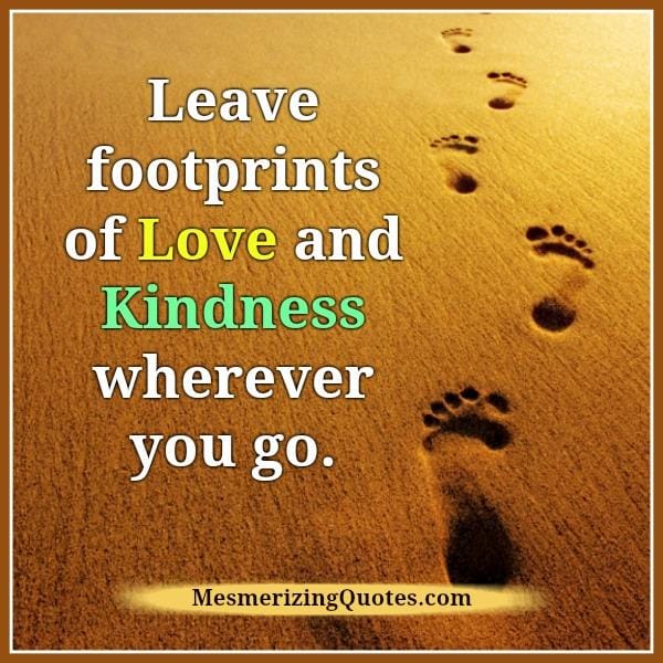 Leave footprints of love & kindness wherever you go