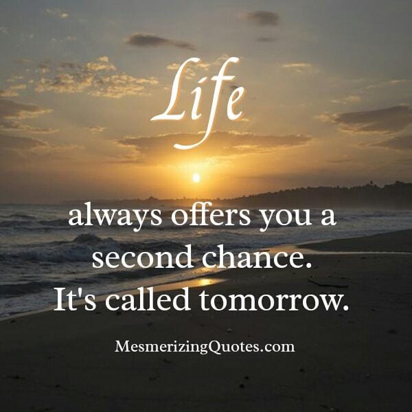 Life always offers you a second chance