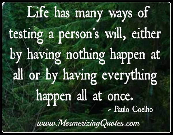 Life has many ways of testing a person's will