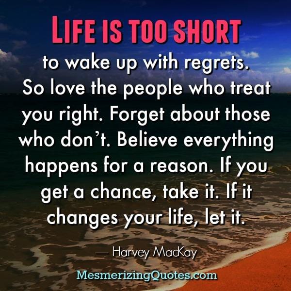 Life is too short to wake up with regrets