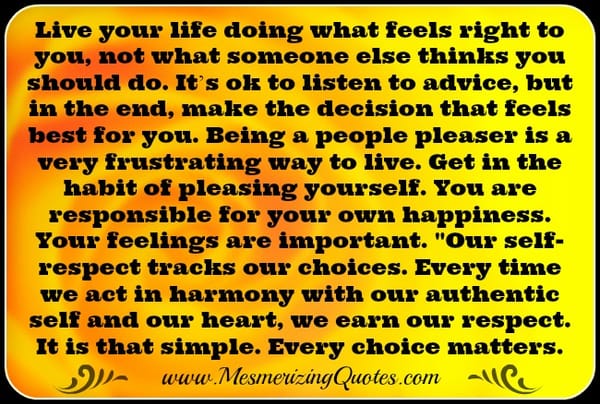 Live your life doing what feels right to you