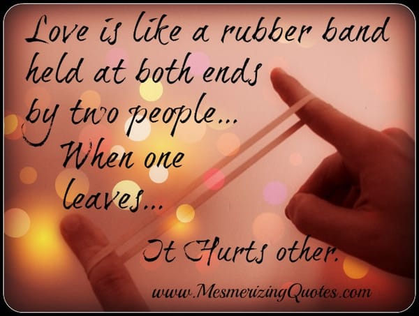 Love is like a rubber band held at both ends by two people