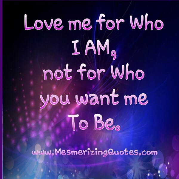 Love me for who I am