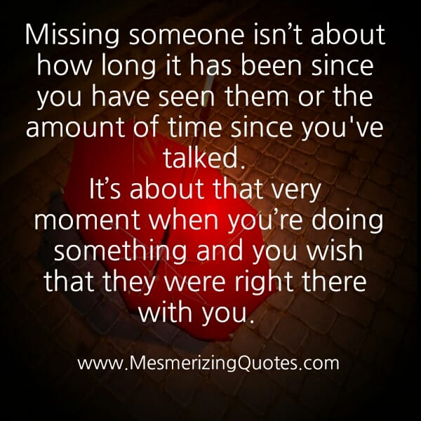 Missing someone isn't about how long it has been since you have seen them