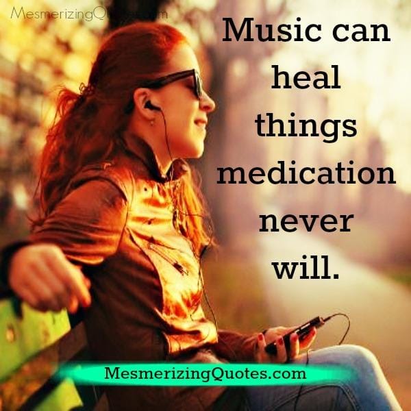 Music can heal things medication never will