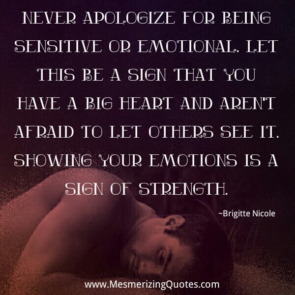 Never apologize for being sensitive or emotional