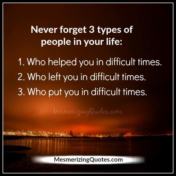Never forget 3 types of people in your life