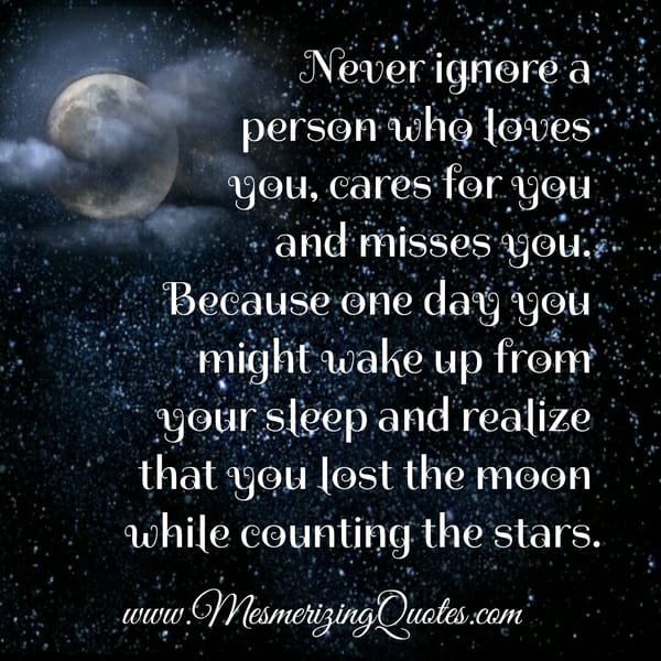 Never ignore a person who misses you