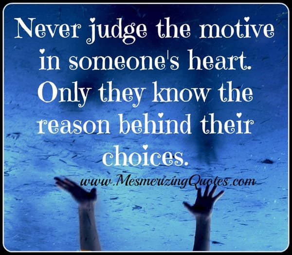 Never judge the motive in someone's Heart