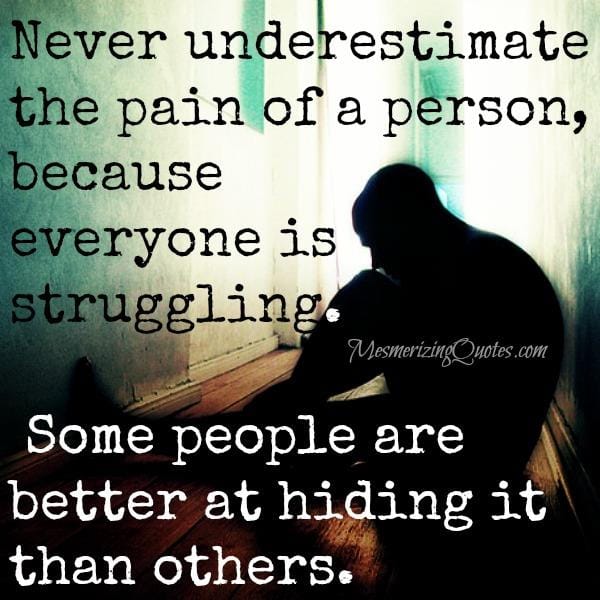 Never underestimate the pain of a person
