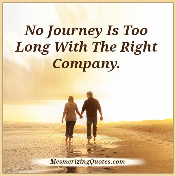 No journey is too long with the right company