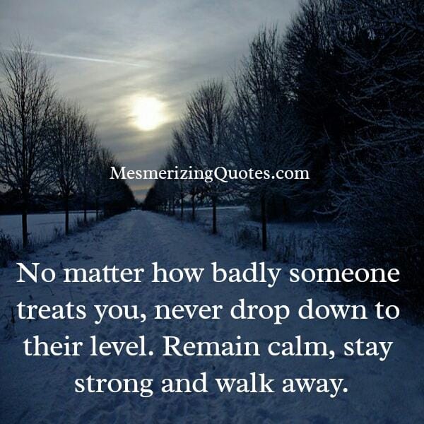 No matter how badly someone treats you