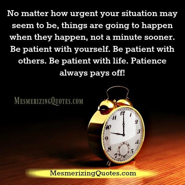No matter how urgent your situation may seem to be