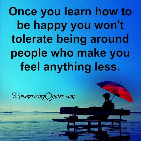 Once you learn how to be happy