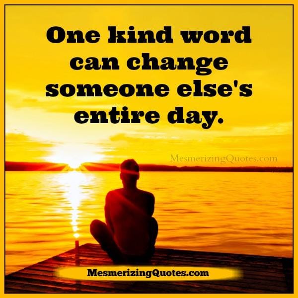 One kind word can change someone else's entire day
