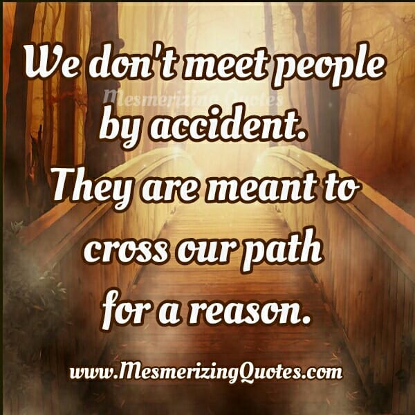 People are meant to cross our path for a reason