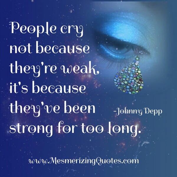 People cry not because they are weak