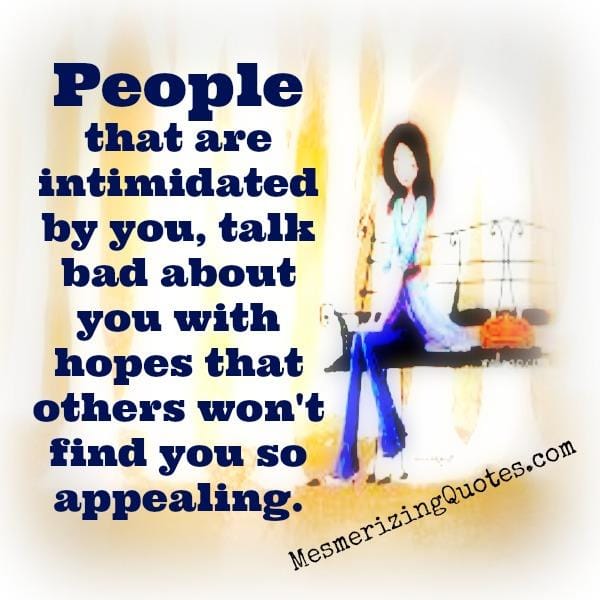People that are intimidated by you