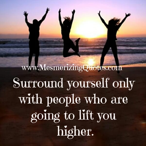 People who lift you higher by staying with them