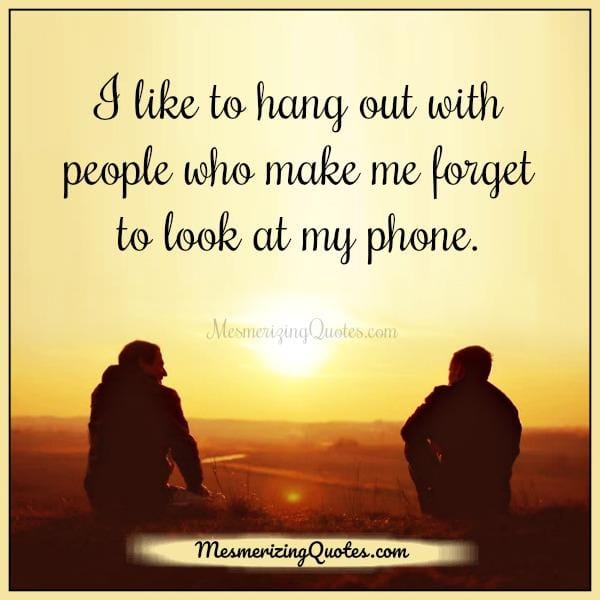 People who make me forget to look over phone
