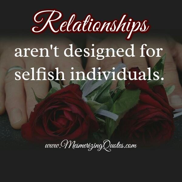 Relationships aren't designed for selfish individuals