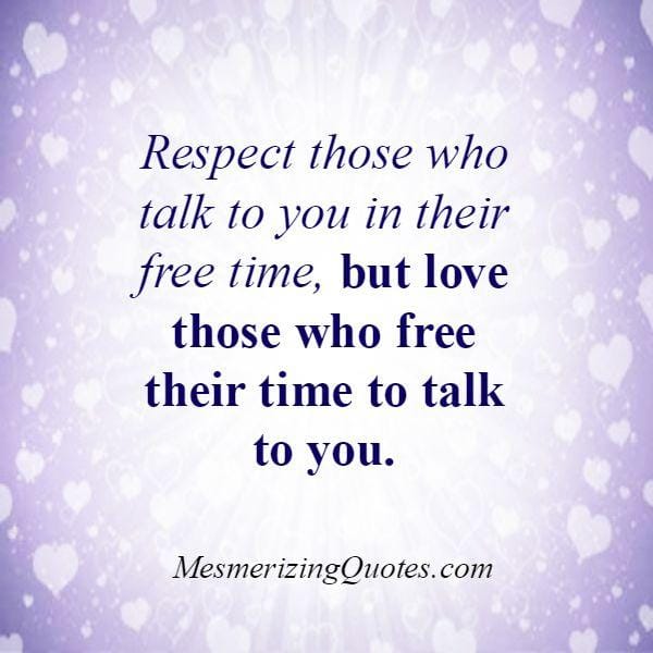 Respect those who talk to you in their free time