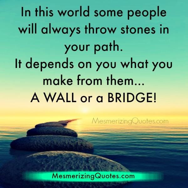 Some people will always thrown stones in your path