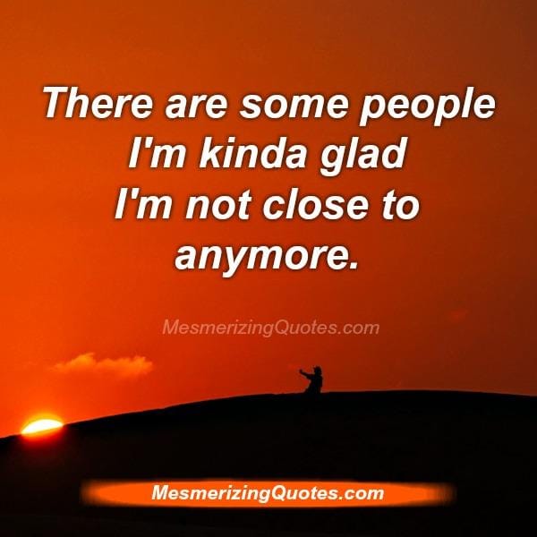Some people you aren't close to anymore