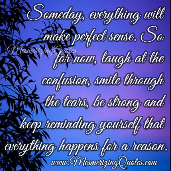Someday, everything will make perfect sense to you
