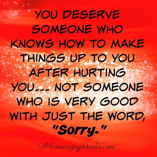 Someone who knows how to make things up to you after hurting you