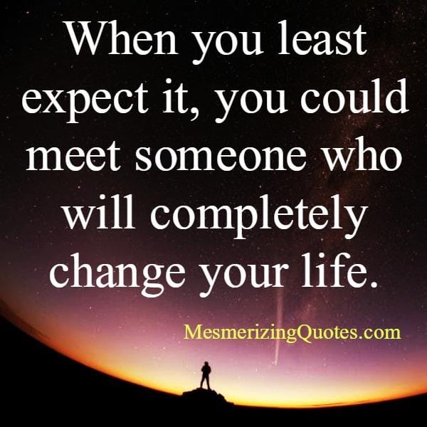 Someone who will change your life