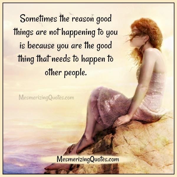 Sometimes the reason good things are not happening to you