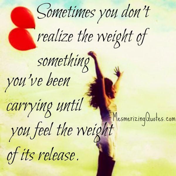 Sometimes you don't realize the weight of something