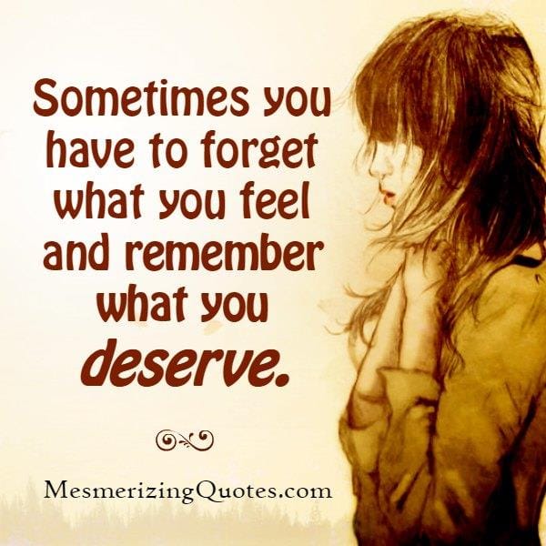 Sometimes you have to forget what you feel