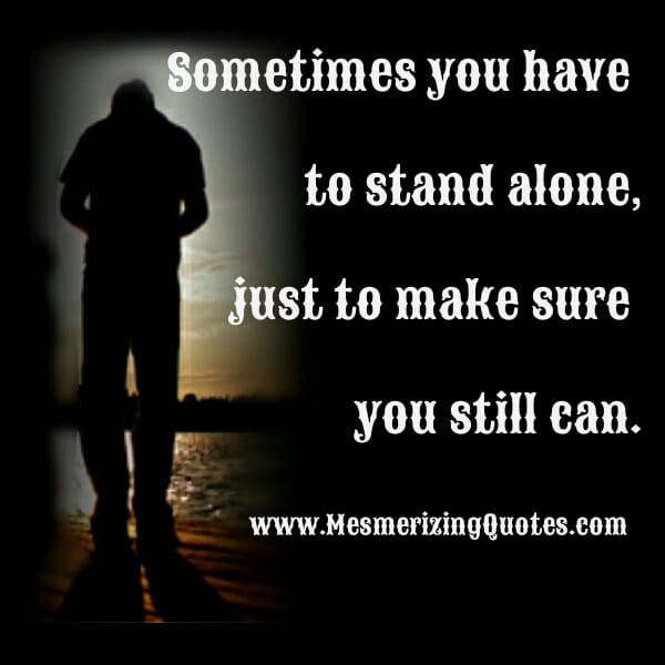 Sometimes you have to stand alone