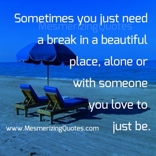 Sometimes you just need a break