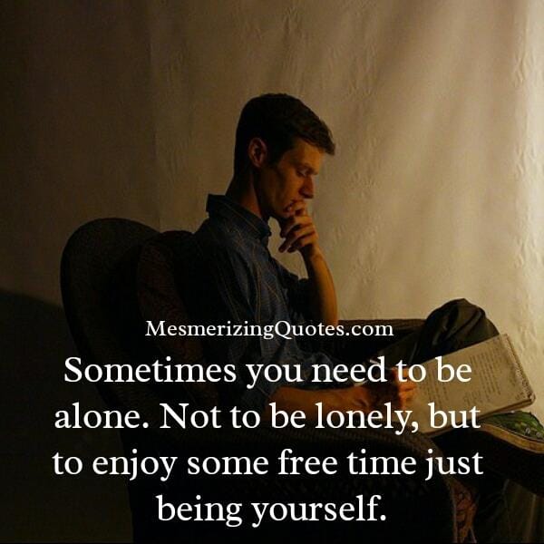 Sometimes you need to be alone