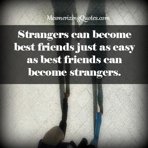 Strangers can become best friends