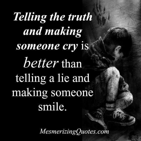 Telling the truth & making someone cry is better